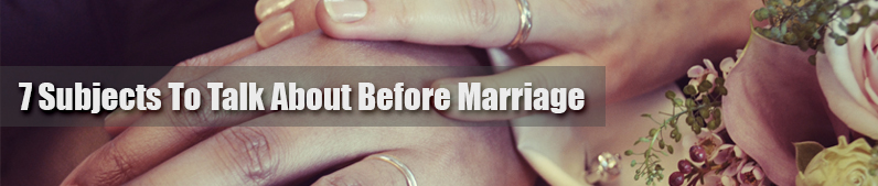 7 Subjects to Talk About Before Marriage