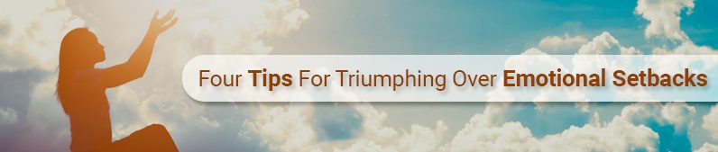 Four Tips for Triumphing Over Emotional Setbacks